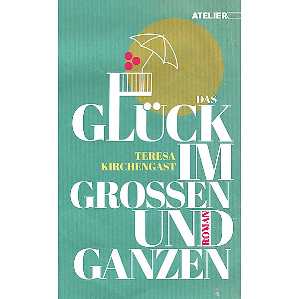 Das Glück im Großen und Ganzen, Teresa Kirchengast