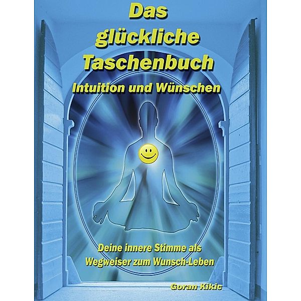 Das glückliche Taschenbuch - Intuition und Wünschen, Goran Kikic