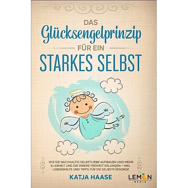 Das Glücksengelprinzip für ein starkes Selbst, Katja Haase