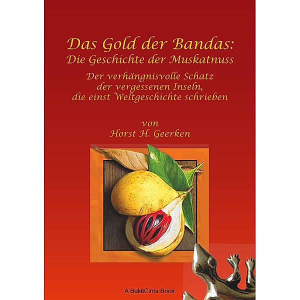 Das Gold der Bandas: Die Geschichte der Muskatnuss, Horst H. Geerken