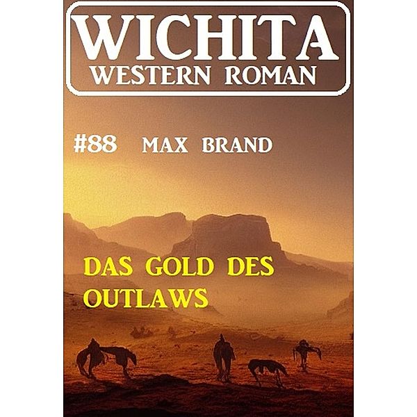 Das Gold des Outlaws: Wichita Western Roman 88, Max Brand