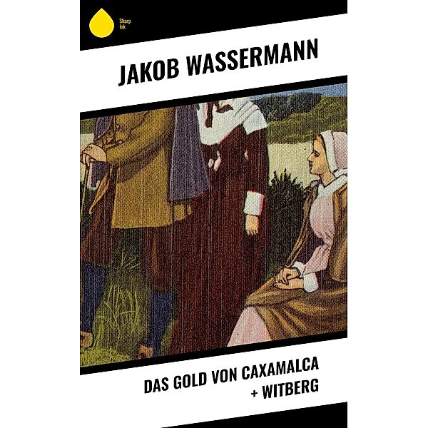 Das Gold von Caxamalca + Witberg, Jakob Wassermann