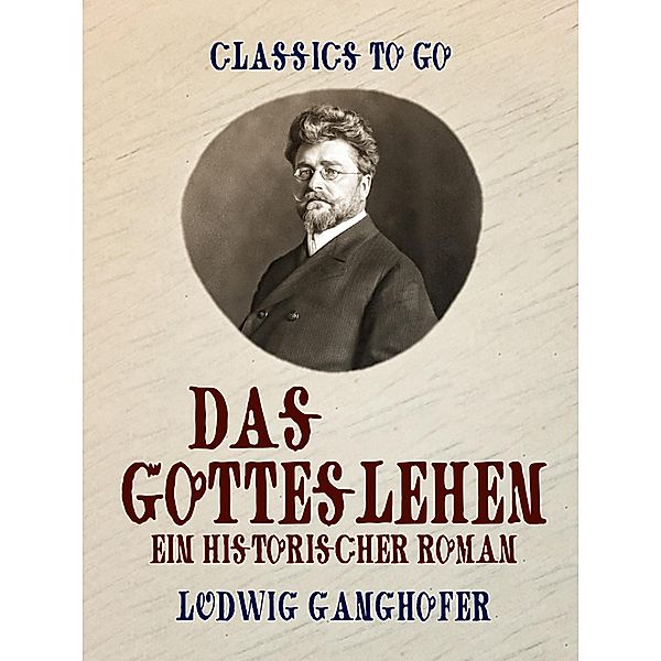 Das Gotteslehen - Ein historischer Roman, Ludwig Ganghofer