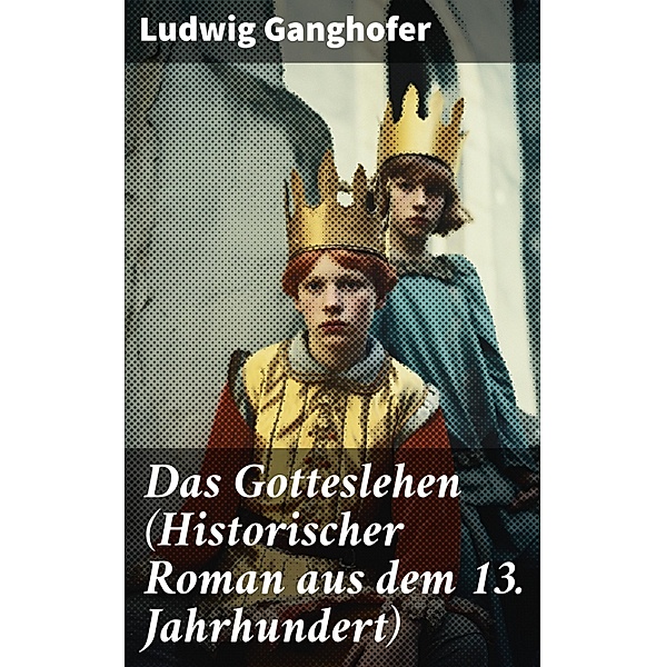 Das Gotteslehen (Historischer Roman aus dem 13. Jahrhundert), Ludwig Ganghofer