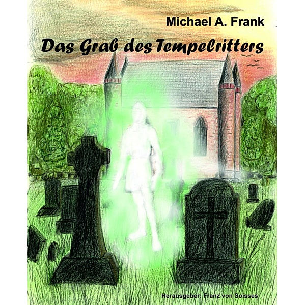 Das Grab des Tempelritters, Cornelia von Soisses, Franz von Soisses, Michael A. Frank