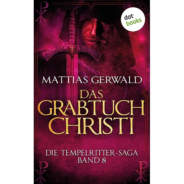 Das Grabtuch Christi / Die Tempelritter-Saga Bd.8, Mattias Gerwald