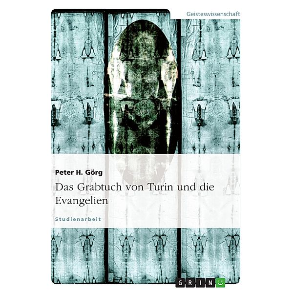 Das Grabtuch von Turin und die Evangelien, Peter H. Görg