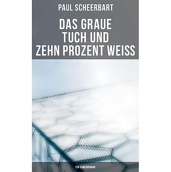 Das graue Tuch und zehn Prozent Weiss: Ein Damenroman, Paul Scheerbart