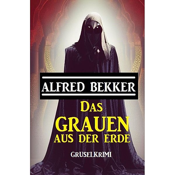 Das Grauen aus der Erde: Gruselkrimi, Alfred Bekker