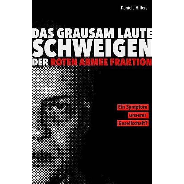 Das grausam laute Schweigen der Roten Armee Fraktion., Daniela Hillers