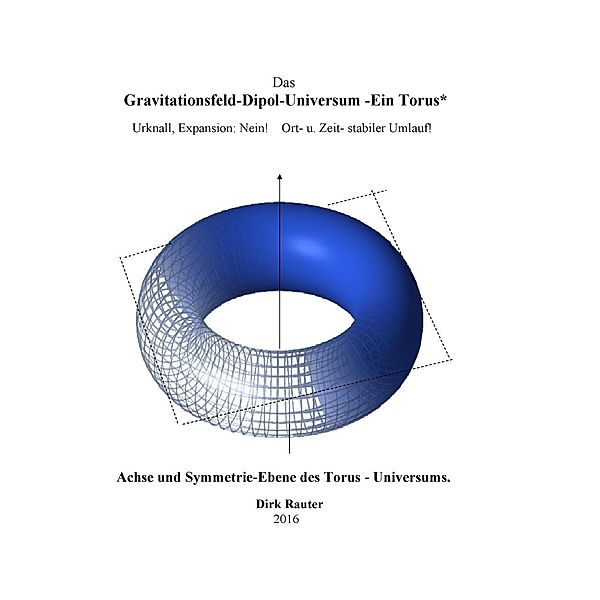 Das Gravitationsfeld-Dipol-Universum - Ein Torus, Dirk Rauter