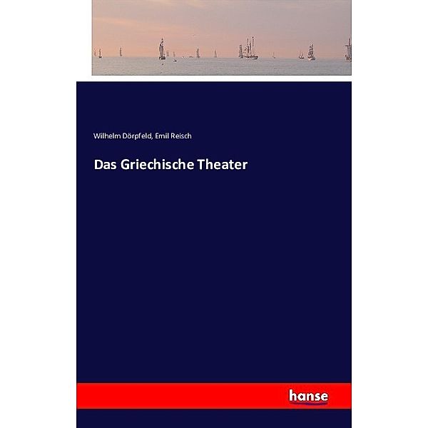 Das Griechische Theater, Wilhelm Dörpfeld, Emil Reisch