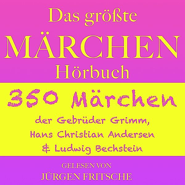 Das größte Märchen Hörbuch, Ludwig Bechstein, Die Gebrüder Grimm, Hans Christian Andersen