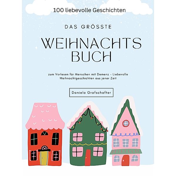 Das größte Weihnachtsbuch  zum Vorlesen für Menschen mit Demenz - Liebevolle Weihnachtgeschichten aus jener Zeit, Daniela Grafschafter