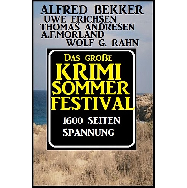 Das große 1600 Seiten Sommer Krimi-Festival / Alfredbooks Krimi Sammelband Bd.4, Alfred Bekker, Uwe Erichsen, Wolf G. Rahn, A. F. Morland