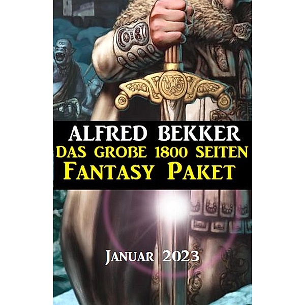 Das große 1800 Seiten Fantasy Paket Januar 2023, Alfred Bekker