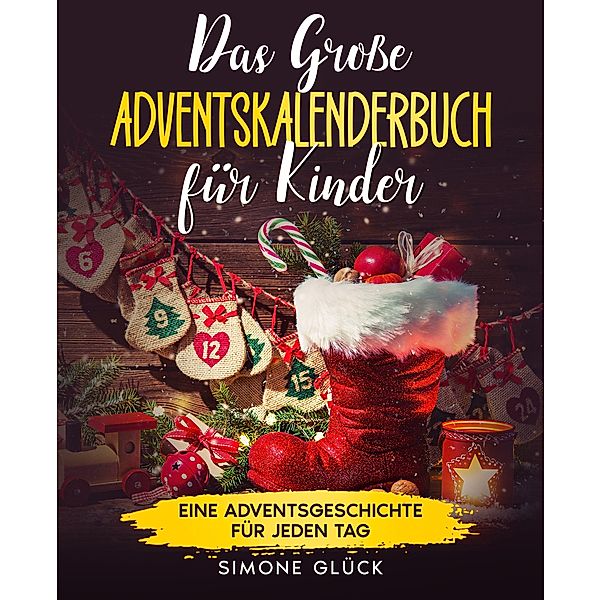 Das grosse Adventskalenderbuch für Kinder: 24 Weihnachtsgeschichten zum Vorlesen und für Erstleser, Simone Glück