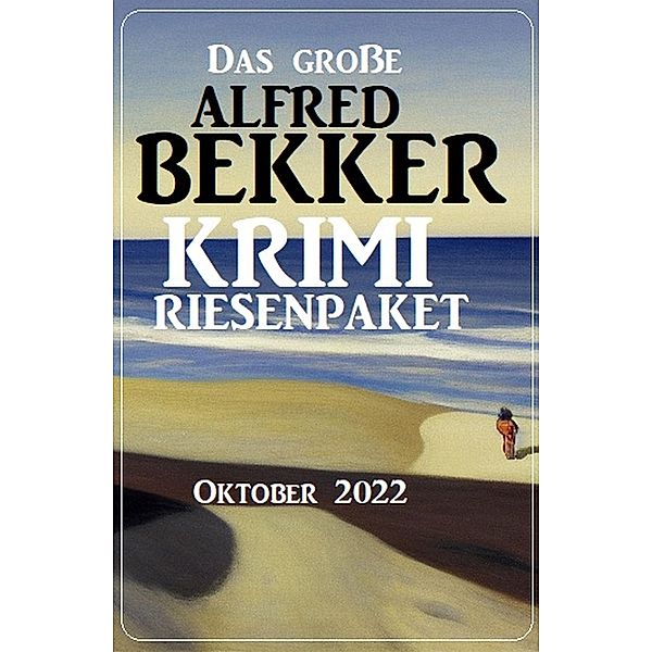 Das grosse Alfred Bekker Krimi Riesenpaket Oktober 2022, Alfred Bekker