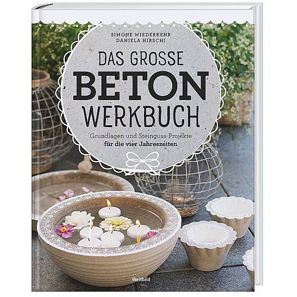 Das grosse Beton-Werkbuch, Grundlagen und Steingussprojekte, Simone Wiederkehr, Daniela Hirschi
