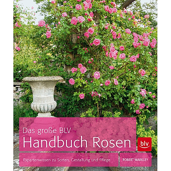 Das große BLV Handbuch Rosen, Robert Markley