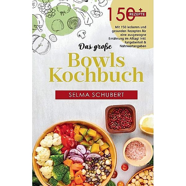 Das grosse Bowls Kochbuch!  Inklusive Bowl Baukasten und Nährwerteangaben! 1. Auflage, Selma Schubert