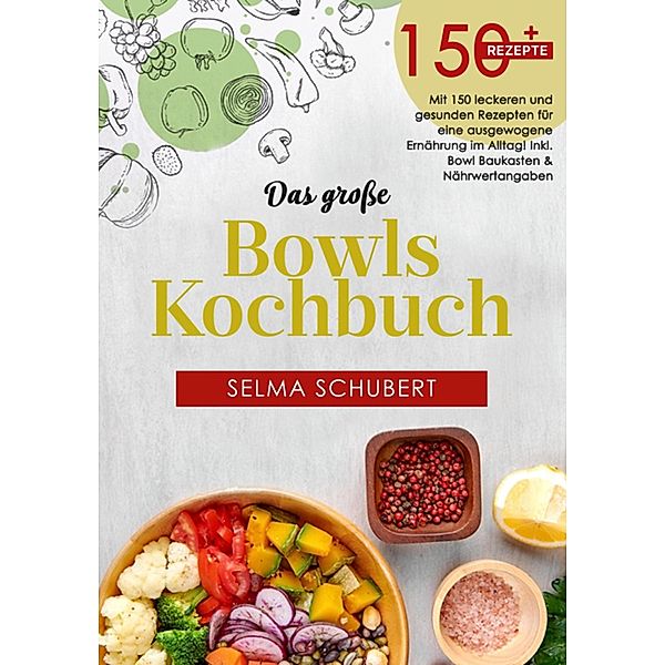 Das grosse Bowls Kochbuch! Inklusive Ratgeberteil, Nährwerteangaben und Bowl - Baukasten! 1. Auflage, Selma Schubert