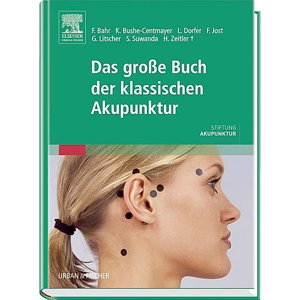 Das große Buch der klassischen Akupunktur, Frank R. Bahr, Leopold Dorfer, Sandi Suwanda, Karin Bushe-Centmayer, Franz Jost, Gerhard Litscher