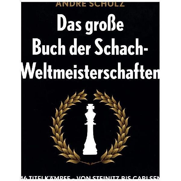 Das große Buch der Schach-Weltmeisterschaften, Andre Schulz, André Schulz