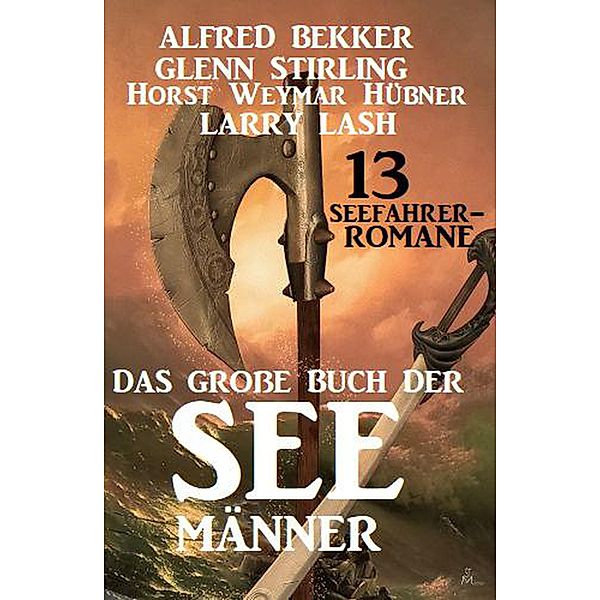 Das große Buch der Seemänner: 13 Seefahrer-Romane, Alfred Bekker, Glenn Stirling, Horst Weymar Hübner, Larry Lash