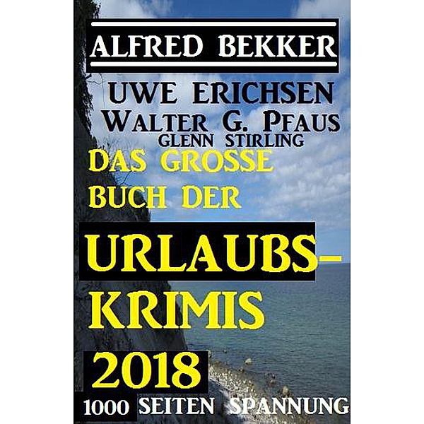 Das große Buch der Urlaubs-Krimis 2018, Alfred Bekker, Walter G. Pfaus, Glenn Stirling, Uwe Erichsen