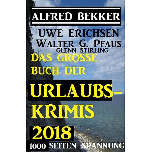 Das große Buch der Urlaubs-Krimis 2018, Alfred Bekker, Uwe Erichsen, Walter G. Pfaus, Glenn Stirling