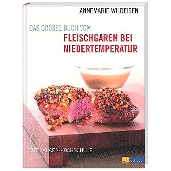 Das grosse Buch vom Fleischgaren bei Niedertemperatur, Annemarie Wildeisen