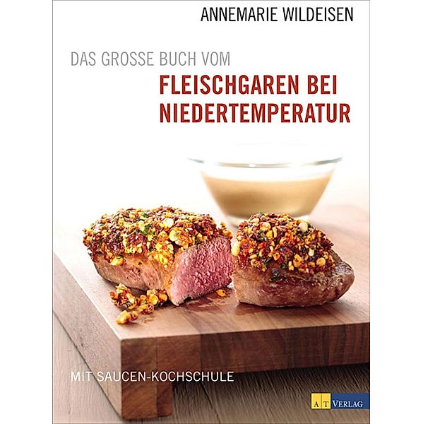 Das grosse Buch vom Fleischgaren bei Niedertemperatur, Annemarie Wildeisen