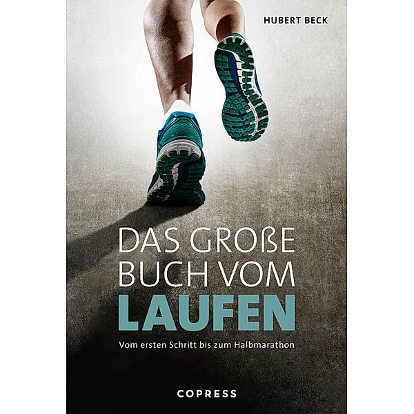 Das grosse Buch vom Laufen. Vom ersten Schritt bis zum Halbmarathon., Hubert Beck