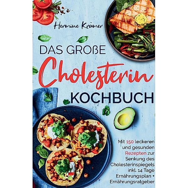 Das große Cholesterin Kochbuch - Mit 150 leckeren & gesunden Rezepten zur Senkung des Cholesterinspiegels., Hermine Krämer