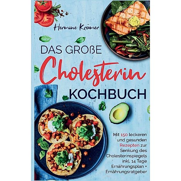 Das große Cholesterin Kochbuch - Mit 150 leckeren & gesunden Rezepten zur Senkung des Cholesterinspiegels., Hermine Krämer
