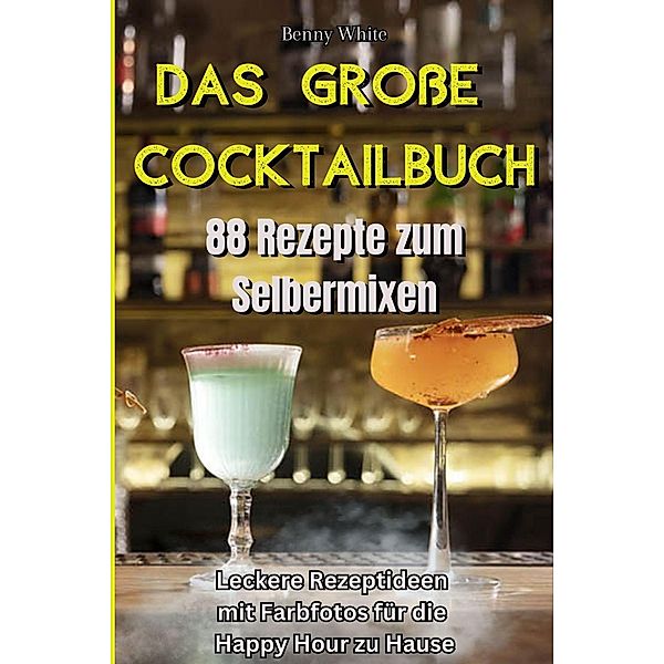 Das grosse Cocktailbuch - 88 Rezepte zum Selbermixen, Benny White