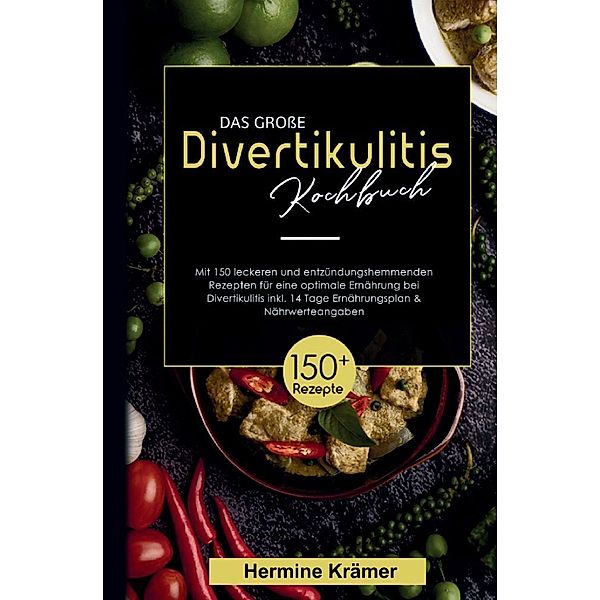 Das grosse Divertikulitis Kochbuch!  Inklusive 14 Tage Ernährungsplan und Nährwerteangaben! 1. Auflage, Hermine Krämer