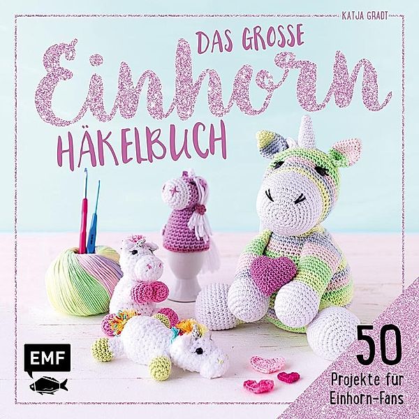 Das große Einhorn-Häkelbuch: Einhorn und Co. häkeln, Katja Gradt