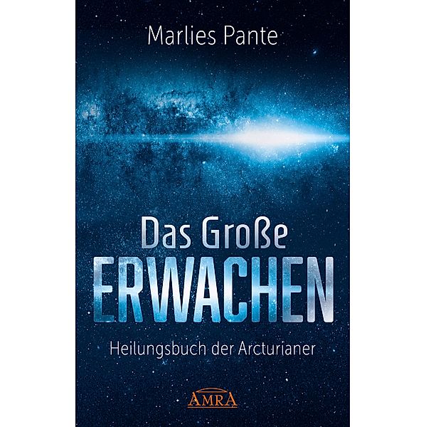 DAS GROSSE ERWACHEN: Heilungsbuch der Arcturianer, Marlies Pante