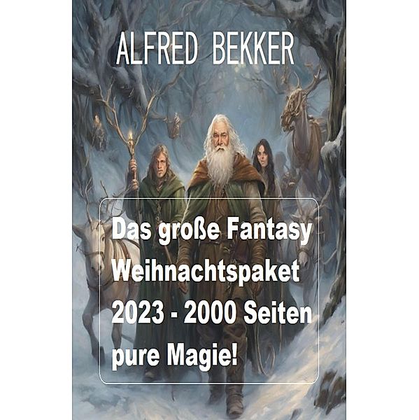 Das große Fantasy Weihnachtspaket 2023 - 2000 Seiten pure Magie!, Alfred Bekker