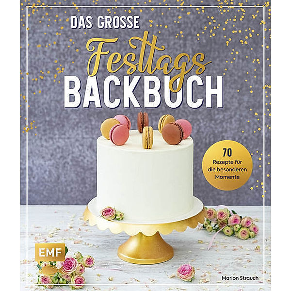 Das grosse Festtags-Backbuch - 70 Rezepte für die besonderen Momente, Marion Strauch