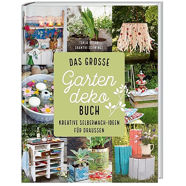 Das große Gartendeko-Buch - Kreative Selbermach-Ideen für draussen, Tanja Kosub, Shanthi Schwinge