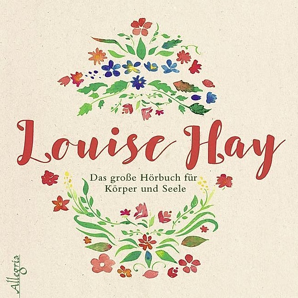Das große Hörbuch für Körper und Seele,4 Audio-CD, Louise L. Hay
