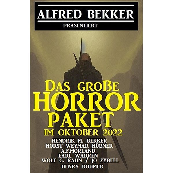 Das große Horror-Paket im Oktober 2022, Alfred Bekker, Hendrik M. Bekker, A. F. Morland, Wolf G. Rahn, Earl Warren, Henry Rohmer, Horst Weymar Hübner