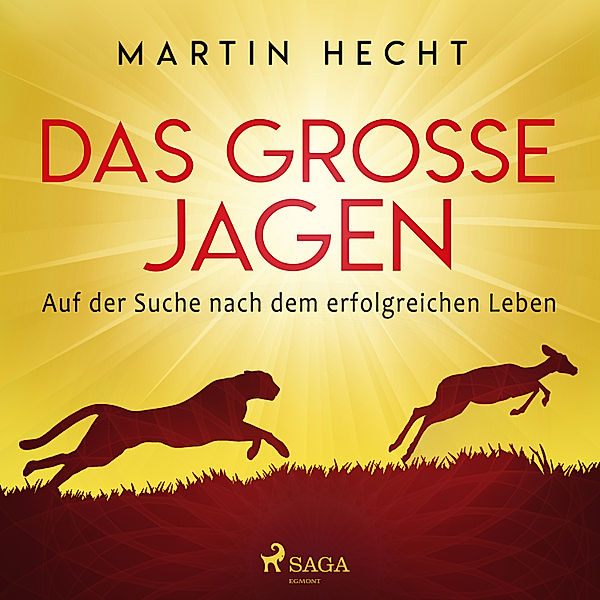 Das grosse Jagen - Auf der Suche nach dem erfolgreichen Leben, Martin Hecht