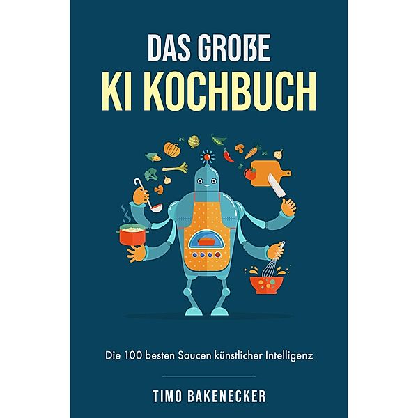Das grosse KI Kochbuch, Timo Bakenecker