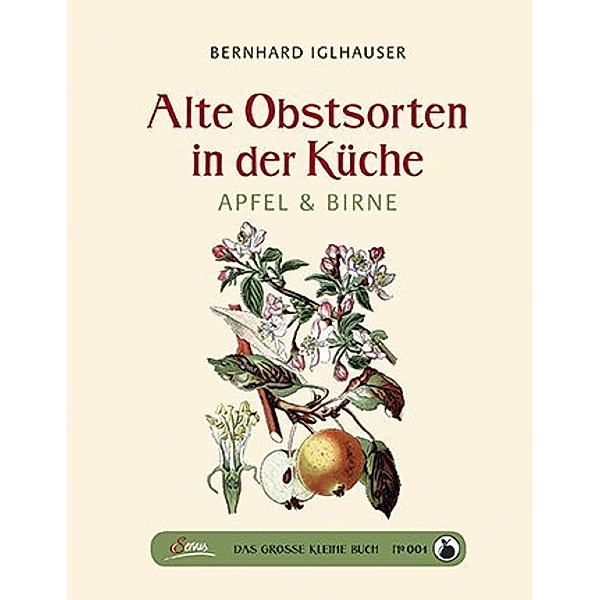 Das grosse kleine Buch: Alte Obstsorten in der Küche, Bernhard Iglhauser