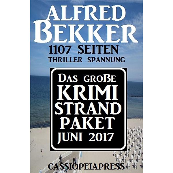 Das große Krimi Strand-Paket Juni 2017 (Alfred Bekker XXL Thriller Paket) / Alfred Bekker XXL Thriller Paket, Alfred Bekker