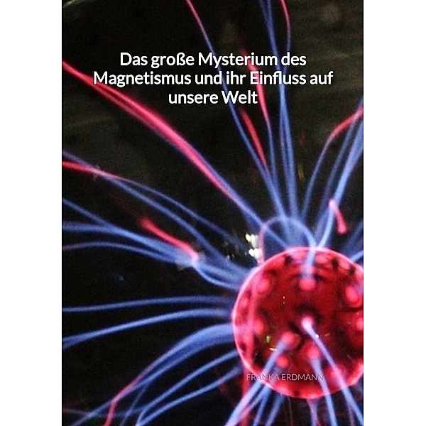 Das große Mysterium des Magnetismus und ihr Einfluss auf unsere Welt, Franka Erdmann